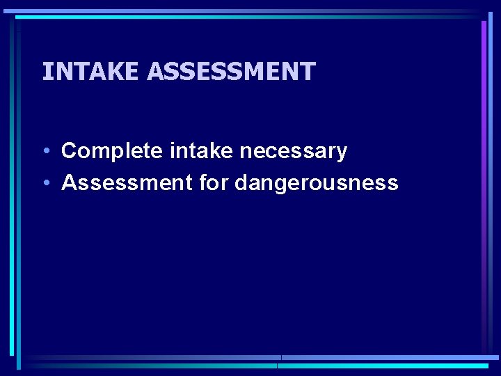 INTAKE ASSESSMENT • Complete intake necessary • Assessment for dangerousness 