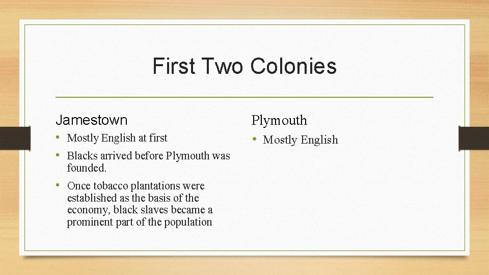 First Two Colonies Jamestown • Mostly English at first • Blacks arrived before Plymouth