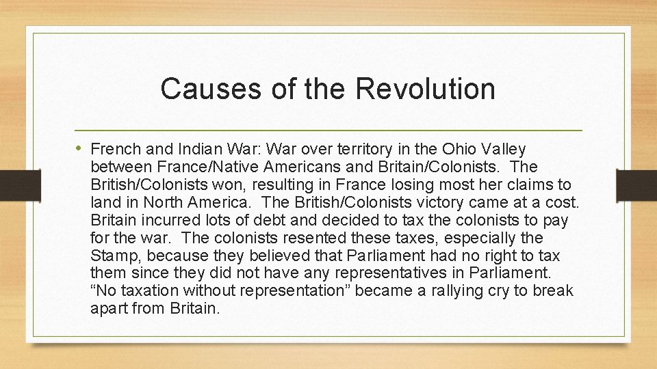 Causes of the Revolution • French and Indian War: War over territory in the