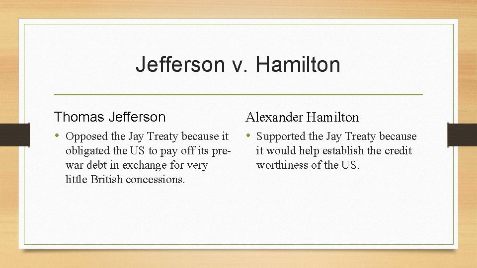 Jefferson v. Hamilton Thomas Jefferson • Opposed the Jay Treaty because it obligated the