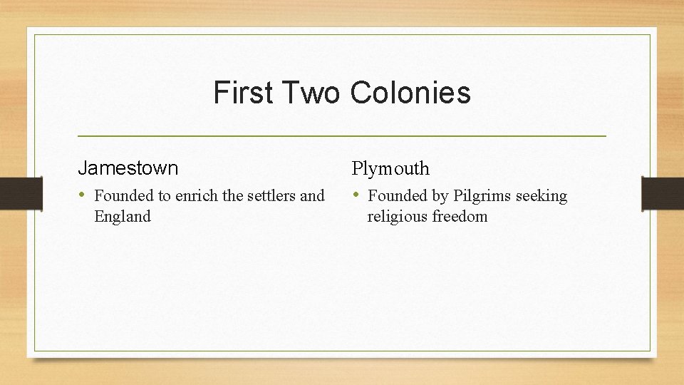 First Two Colonies Jamestown • Founded to enrich the settlers and England Plymouth •