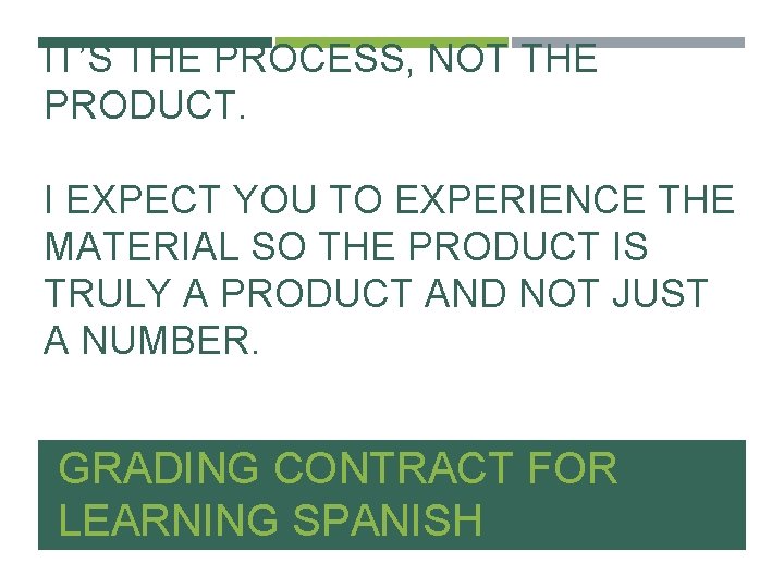 IT’S THE PROCESS, NOT THE PRODUCT. I EXPECT YOU TO EXPERIENCE THE MATERIAL SO