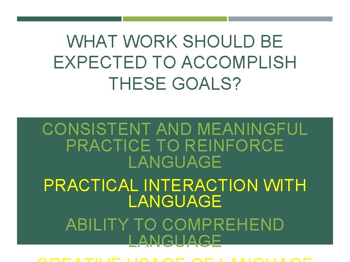 WHAT WORK SHOULD BE EXPECTED TO ACCOMPLISH THESE GOALS? CONSISTENT AND MEANINGFUL PRACTICE TO