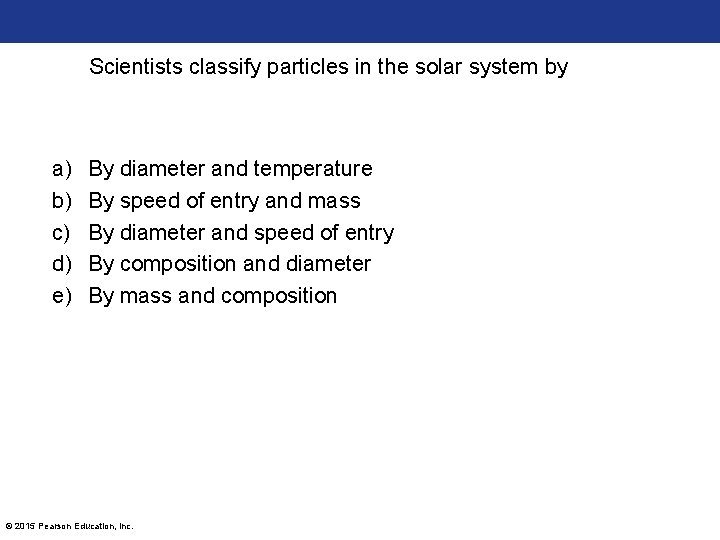 Scientists classify particles in the solar system by a) b) c) d) e) By