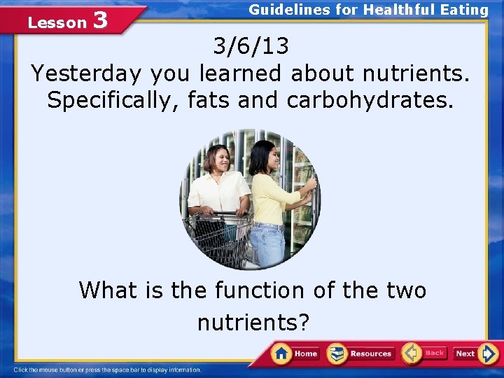 Lesson 3 Guidelines for Healthful Eating 3/6/13 Yesterday you learned about nutrients. Specifically, fats