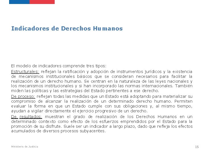 Indicadores de Derechos Humanos El modelo de indicadores comprende tres tipos: Estructurales: reflejan la