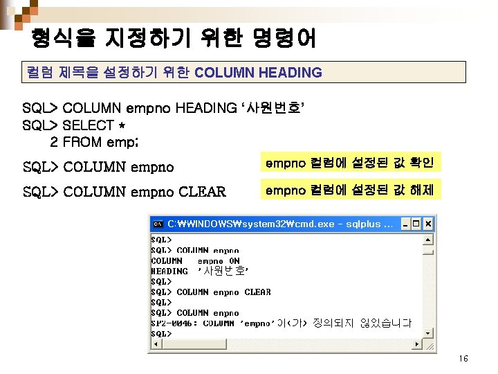 형식을 지정하기 위한 명령어 컬럼 제목을 설정하기 위한 COLUMN HEADING SQL> COLUMN empno HEADING