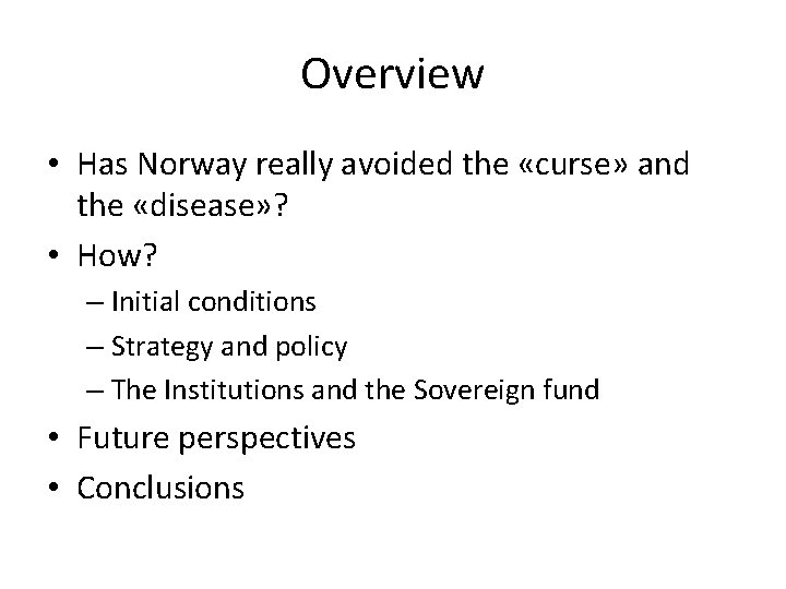 Overview • Has Norway really avoided the «curse» and the «disease» ? • How?