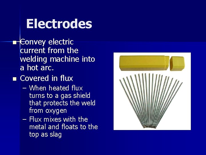 Electrodes n n Convey electric current from the welding machine into a hot arc.