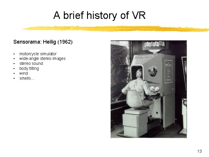 A brief history of VR Sensorama: Heilig (1962) • • • motorcycle simulator wide-angle A brief history of VR Sensorama: Heilig (1962) • • • motorcycle simulator wide-angle