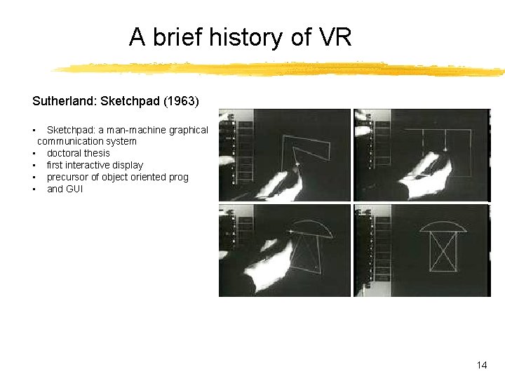 A brief history of VR Sutherland: Sketchpad (1963) • Sketchpad: a man-machine graphical communication A brief history of VR Sutherland: Sketchpad (1963) • Sketchpad: a man-machine graphical communication