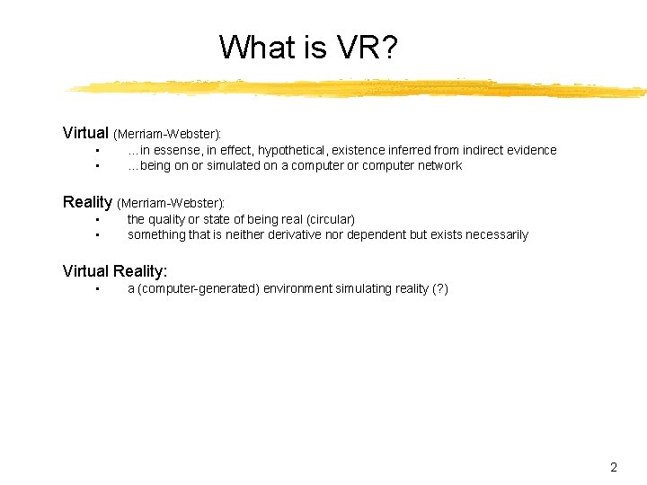 What is VR? Virtual (Merriam-Webster): • • …in essense, in effect, hypothetical, existence inferred What is VR? Virtual (Merriam-Webster): • • …in essense, in effect, hypothetical, existence inferred