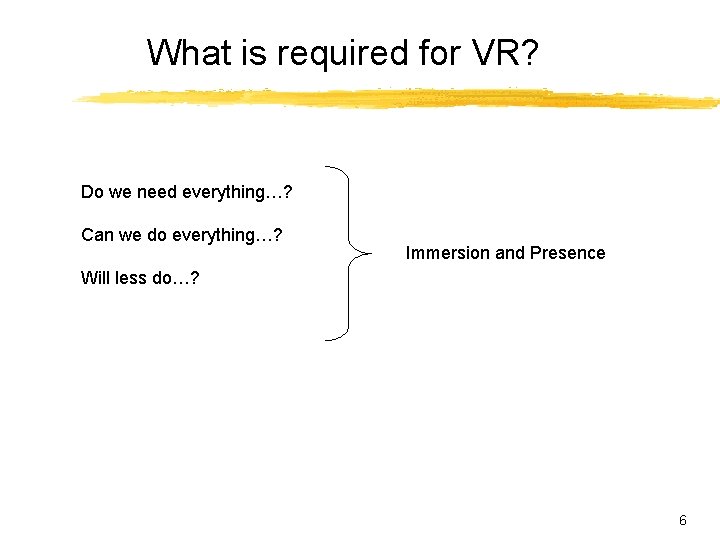 What is required for VR? Do we need everything…? Can we do everything…? Immersion What is required for VR? Do we need everything…? Can we do everything…? Immersion