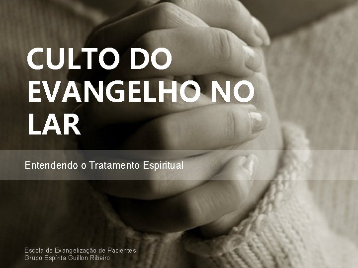 CULTO DO EVANGELHO NO LAR Entendendo o Tratamento Espiritual Escola de Evangelização de Pacientes
