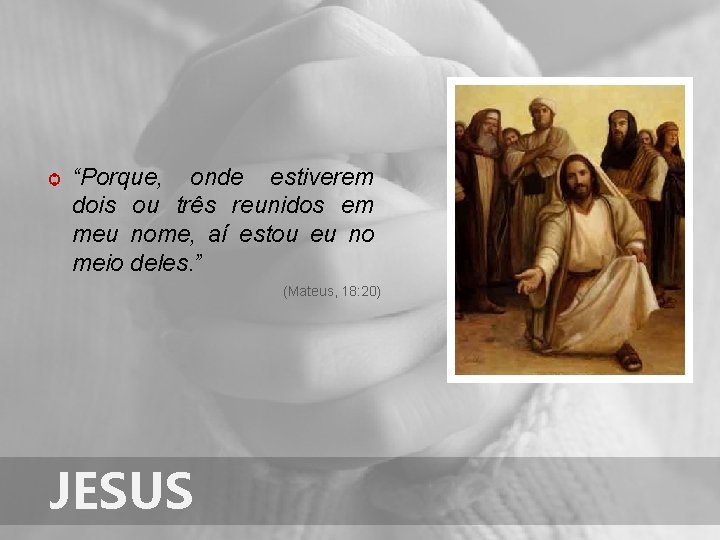 ѻ “Porque, onde estiverem dois ou três reunidos em meu nome, aí estou eu