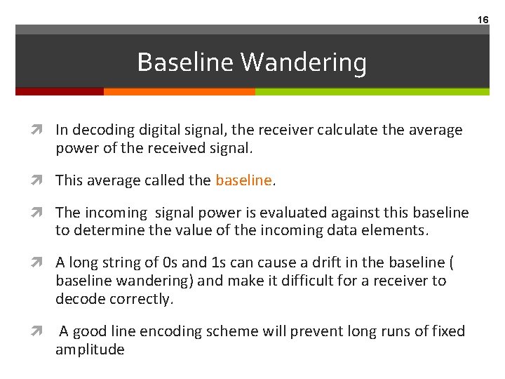 16 Baseline Wandering In decoding digital signal, the receiver calculate the average power of