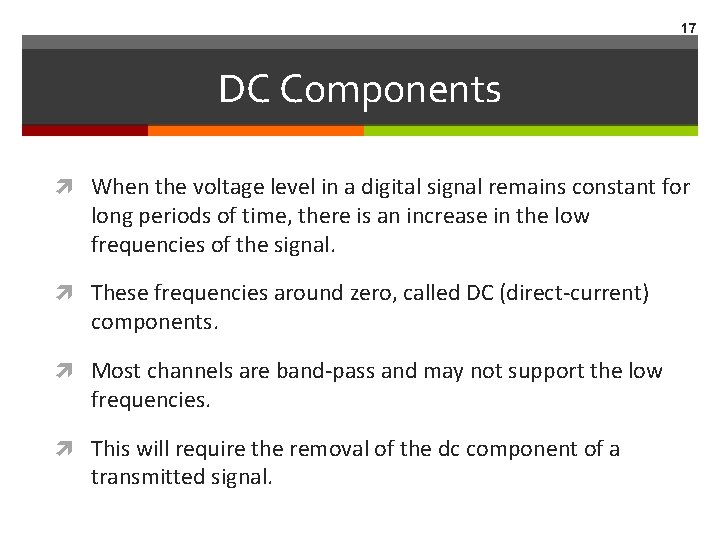 17 DC Components When the voltage level in a digital signal remains constant for