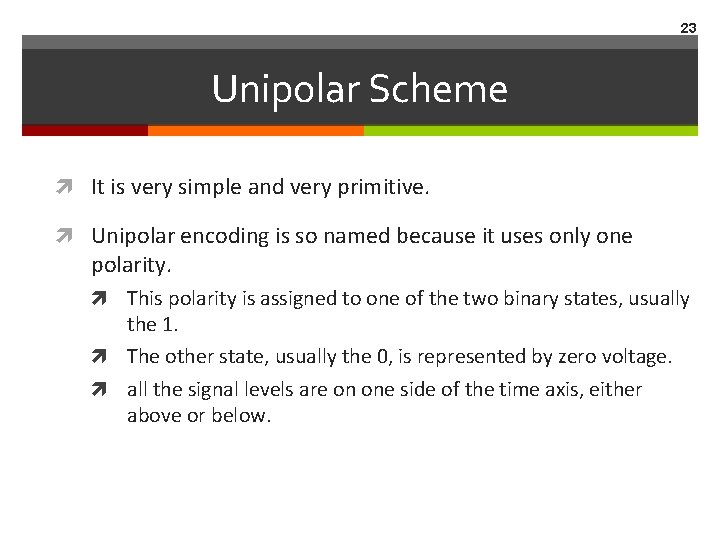23 Unipolar Scheme It is very simple and very primitive. Unipolar encoding is so