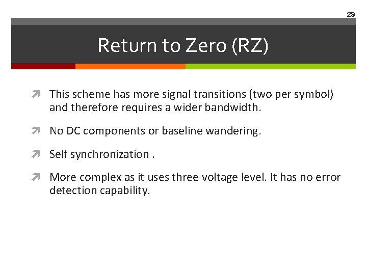 29 Return to Zero (RZ) This scheme has more signal transitions (two per symbol)