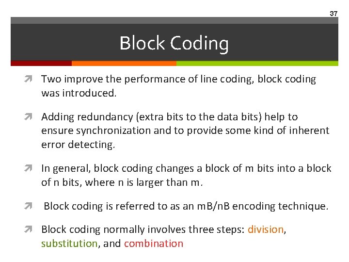 37 Block Coding Two improve the performance of line coding, block coding was introduced.