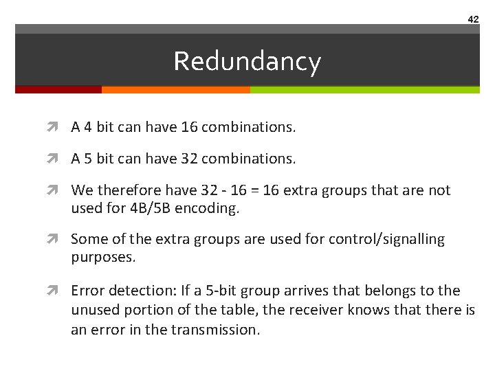 42 Redundancy A 4 bit can have 16 combinations. A 5 bit can have