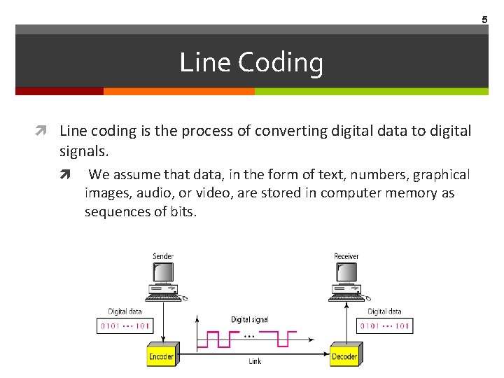 5 Line Coding Line coding is the process of converting digital data to digital