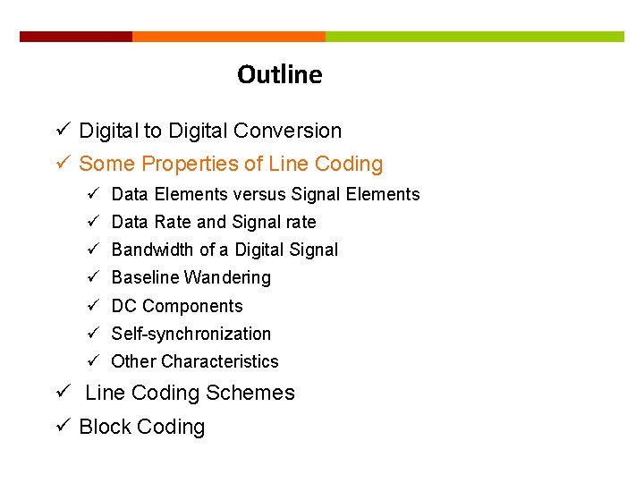 8 Outline ü Digital to Digital Conversion ü Some Properties of Line Coding ü