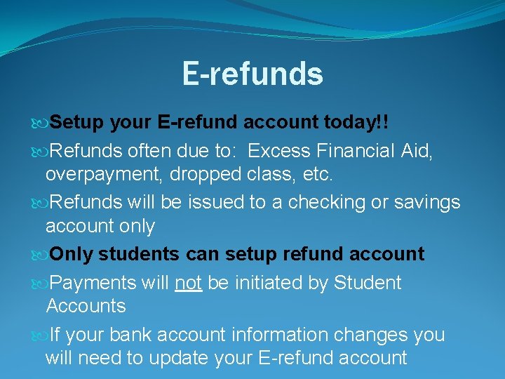 E-refunds Setup your E-refund account today!! Refunds often due to: Excess Financial Aid, overpayment,