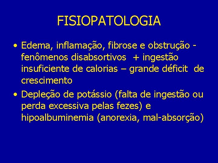 FISIOPATOLOGIA • Edema, inflamação, fibrose e obstrução fenômenos disabsortivos + ingestão insuficiente de calorias