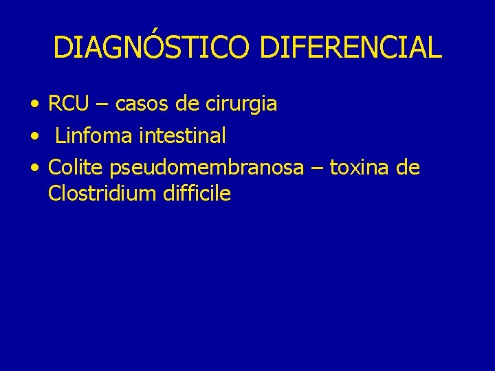 DIAGNÓSTICO DIFERENCIAL • RCU – casos de cirurgia • Linfoma intestinal • Colite pseudomembranosa