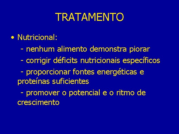 TRATAMENTO • Nutricional: - nenhum alimento demonstra piorar - corrigir déficits nutricionais específicos -