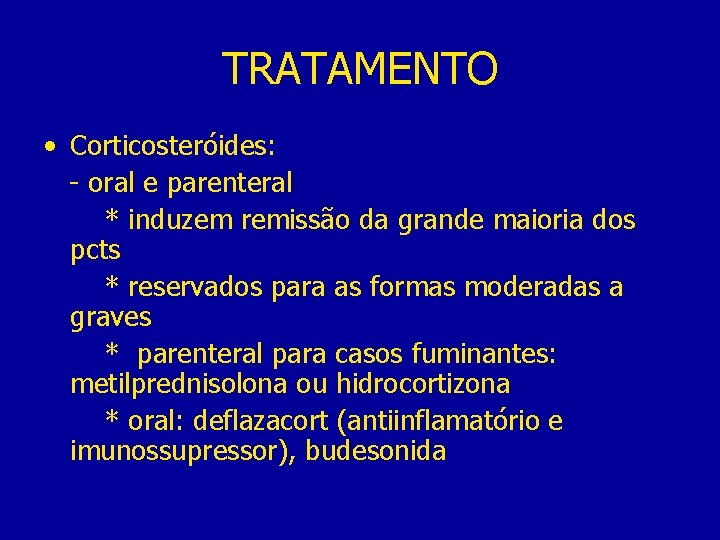 TRATAMENTO • Corticosteróides: - oral e parenteral * induzem remissão da grande maioria dos