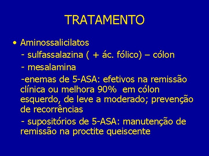 TRATAMENTO • Aminossalicilatos - sulfassalazina ( + ác. fólico) – cólon - mesalamina -enemas