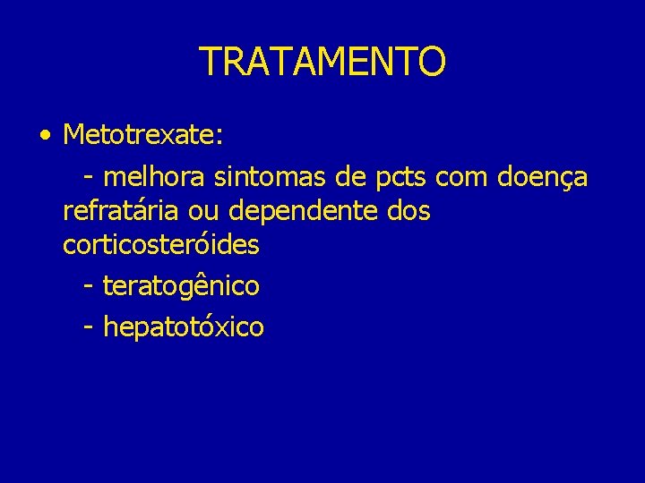 TRATAMENTO • Metotrexate: - melhora sintomas de pcts com doença refratária ou dependente dos