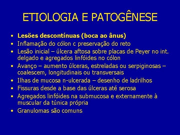 ETIOLOGIA E PATOGÊNESE • Lesões descontínuas (boca ao ânus) • Inflamação do cólon c