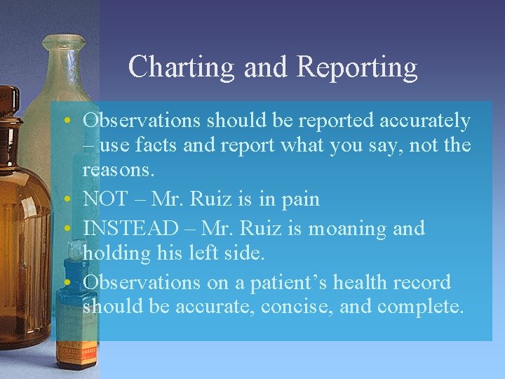 Charting and Reporting • Observations should be reported accurately – use facts and report