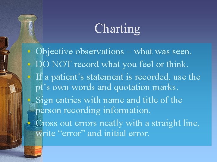 Charting • Objective observations – what was seen. • DO NOT record what you
