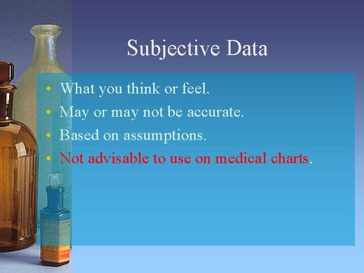 Subjective Data • • What you think or feel. May or may not be