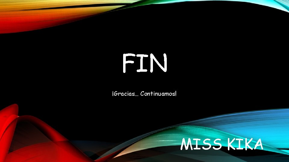 FIN ¡Gracias… Continuamos! MISS KIKA 