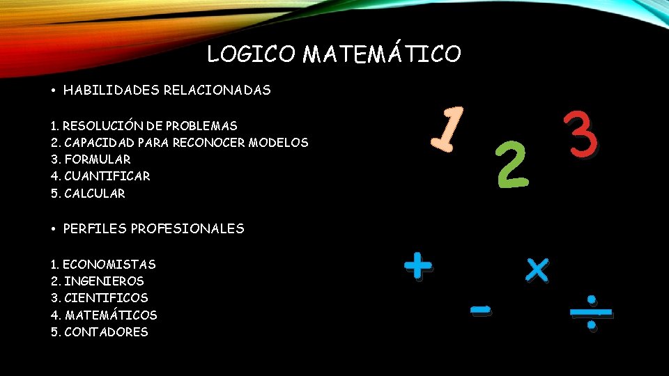 LOGICO MATEMÁTICO • HABILIDADES RELACIONADAS 1. RESOLUCIÓN DE PROBLEMAS 2. CAPACIDAD PARA RECONOCER MODELOS