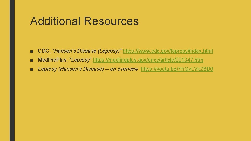 Additional Resources ■ CDC, “Hansen’s Disease (Leprosy)” https: //www. cdc. gov/leprosy/index. html ■ Medline.