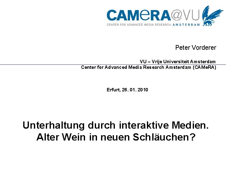 Peter Vorderer VU – Vrije Universiteit Amsterdam Center for Advanced Media Research Amsterdam (CAMe.