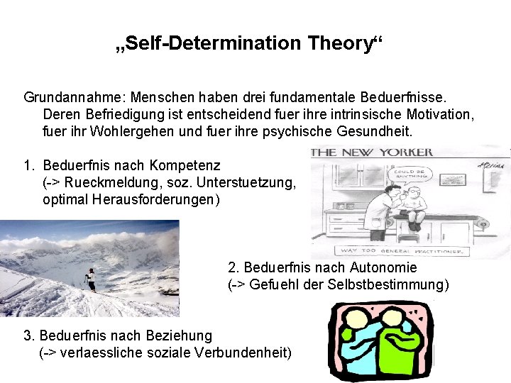 „Self-Determination Theory“ Grundannahme: Menschen haben drei fundamentale Beduerfnisse. Deren Befriedigung ist entscheidend fuer ihre