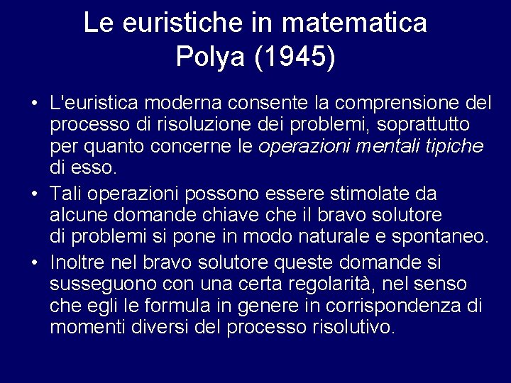 Le euristiche in matematica Polya (1945) • L'euristica moderna consente la comprensione del processo