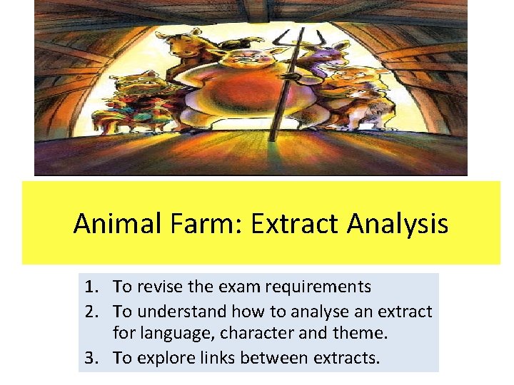 Animal Farm: Extract Analysis 1. To revise the exam requirements 2. To understand how