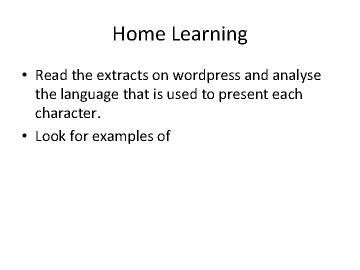 Home Learning • Read the extracts on wordpress and analyse the language that is