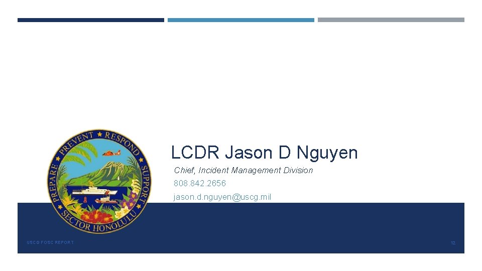 LCDR Jason D Nguyen Chief, Incident Management Division 808. 842. 2656 jason. d. nguyen@uscg.