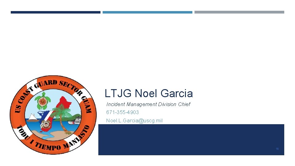 LTJG Noel Garcia Incident Management Division Chief 671 -355 -4903 Noel. L. Garcia@uscg. mil