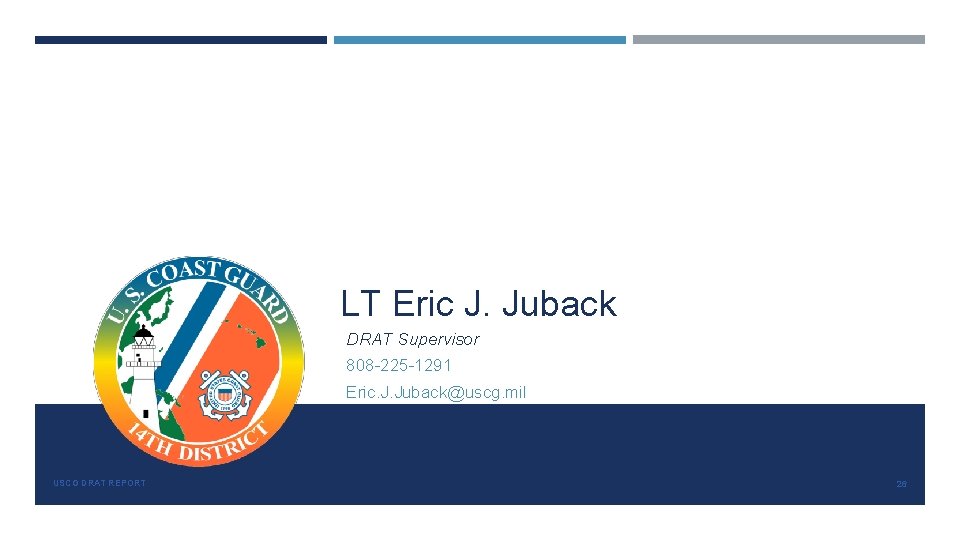 LT Eric J. Juback DRAT Supervisor 808 -225 -1291 Eric. J. Juback@uscg. mil USCG