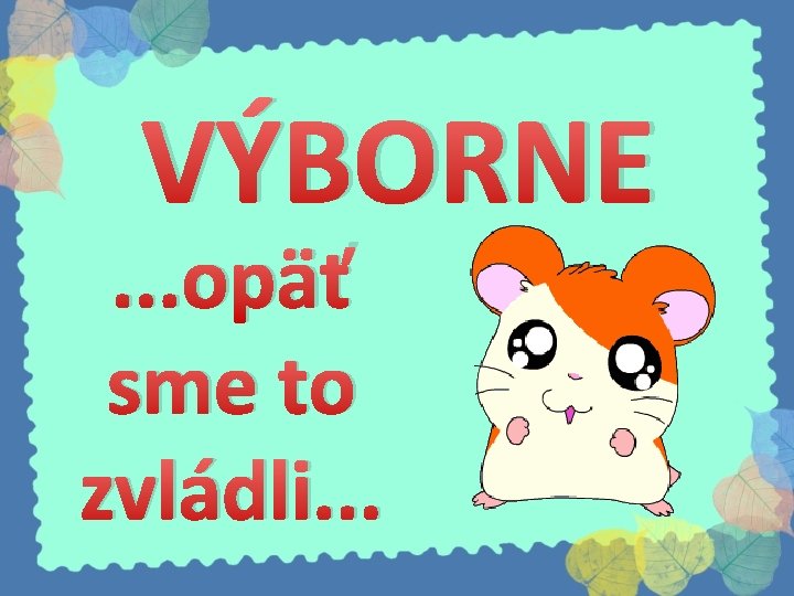 VÝBORNE . . . opäť sme to zvládli. . . 